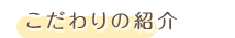 こだわりの紹介